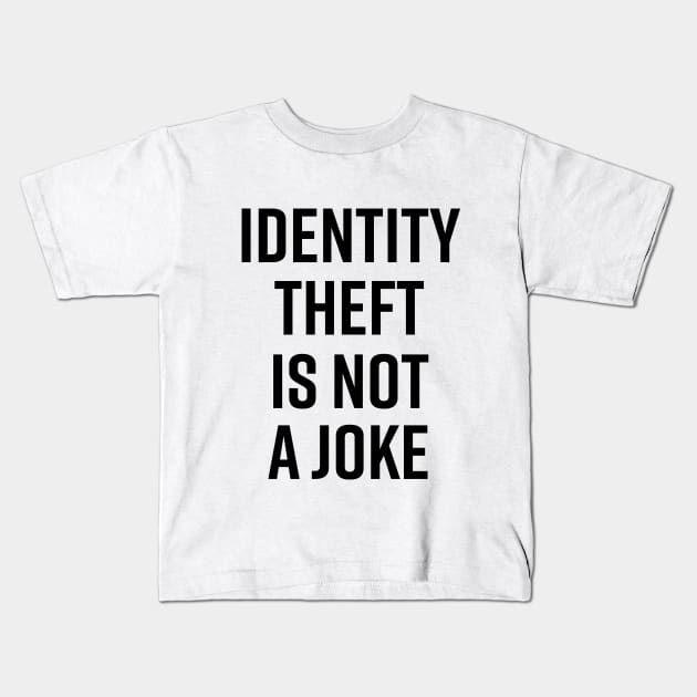 Identity Theft Is Not A Joke Kids T-Shirt by The_Black_Dog